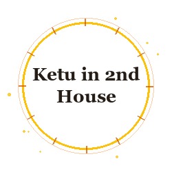 Ketu in 2nd House